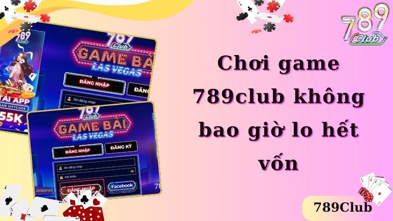 Chơi game 789club không bao giờ lo hết vốn