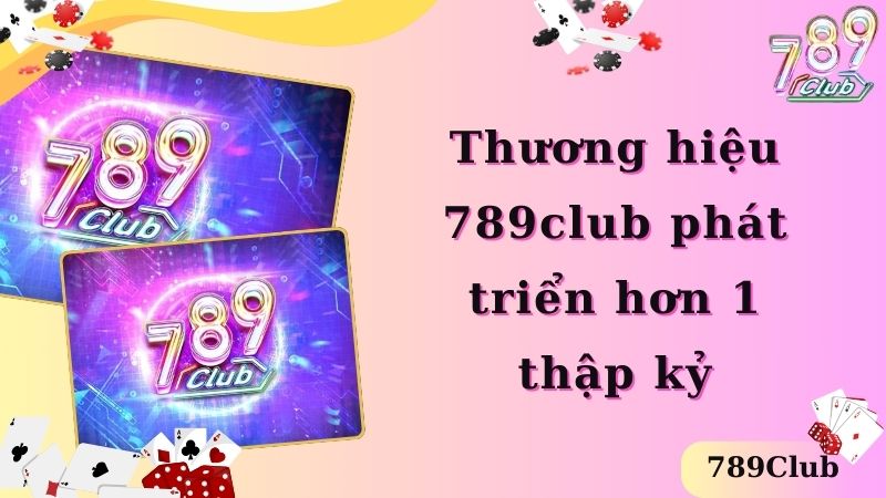 Thương hiệu 789club phát triển hơn 1 thập kỷ