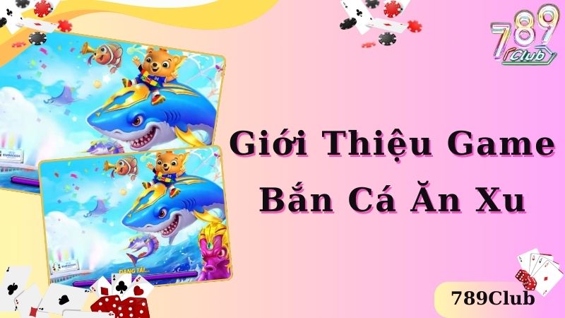 Giới thiệu game bắn cá ăn xu siêu hấp dẫn