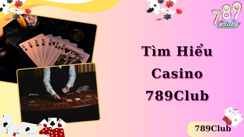 Tìm hiểu thông tin cơ bản về Casino 789club 