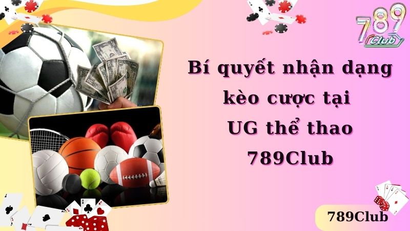 Bí quyết nhận dạng kèo cược tại UG thể thao 789Club