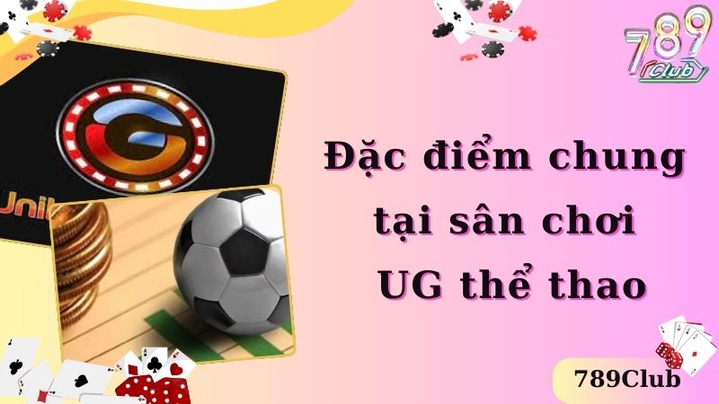 Đặc điểm chung tại sân chơi UG thể thao