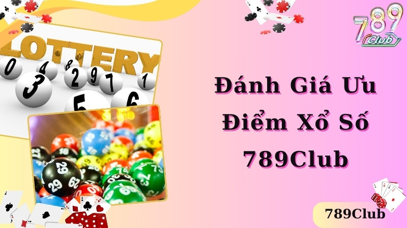 Đánh giá ưu điểm nổi trội của xổ số 789club 