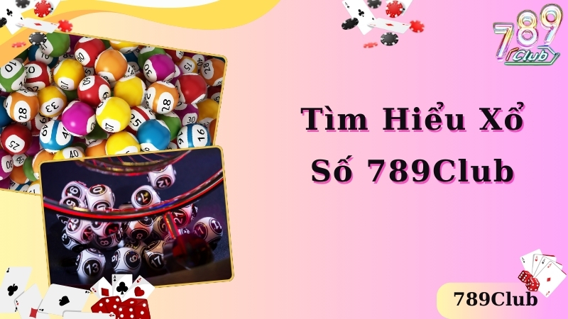 Tìm hiểu thông tin cơ bản về xổ số 789club 