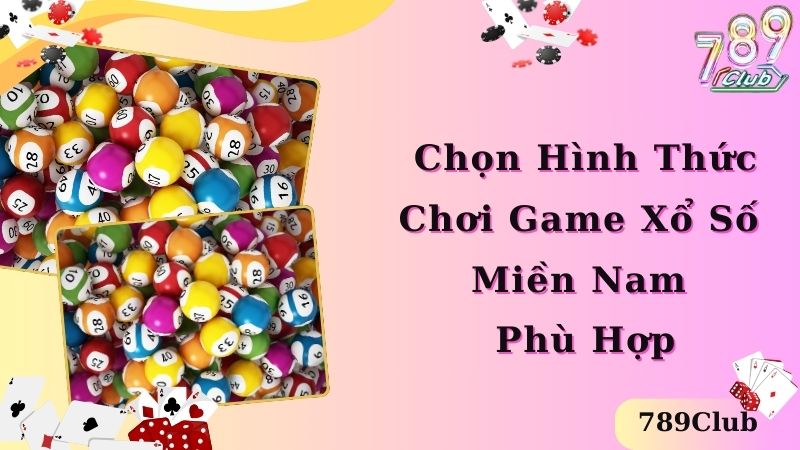 Chọn hình thức chơi xổ số miền Nam phù hợp