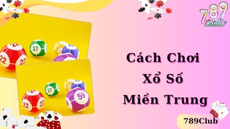 Cách chơi xổ số miền Trung cơ bản cho người mới