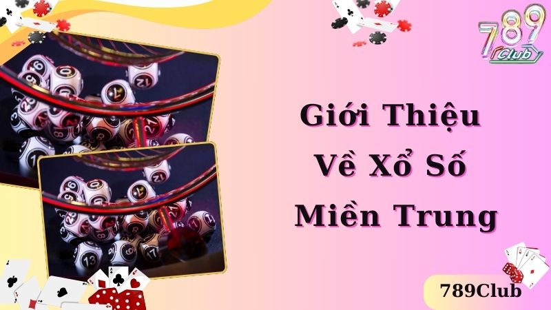 Giới thiệu về xổ số miền Trung và kiến thức cần biết