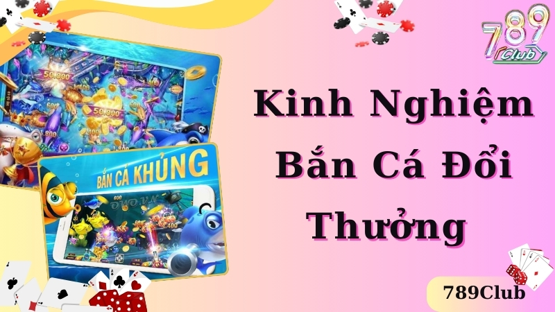 Kinh nghiệm bắn cá thắng lớn tại 789club