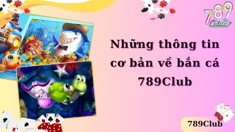 Những thông tin cơ bản về bắn cá 789Club