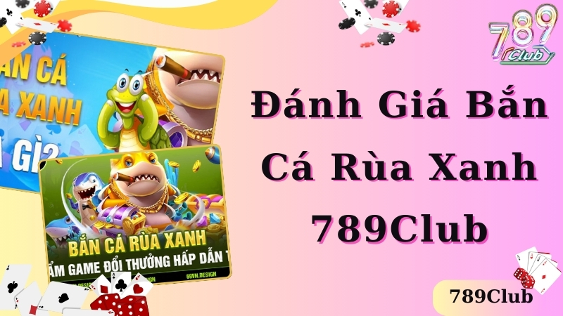 Đánh giá ưu điểm nổi trội của bắn cá rùa xanh 789club