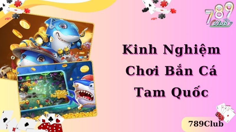 Kinh nghiệm bất bại nên áp dụng khi chơi bắn cá Tam Quốc