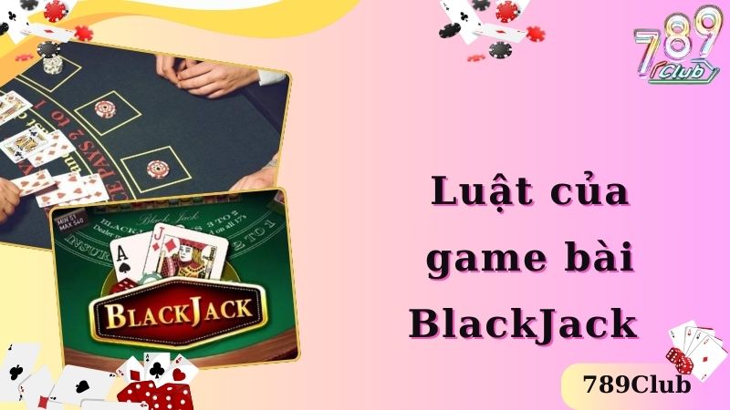 Luật của tựa game BlackJack