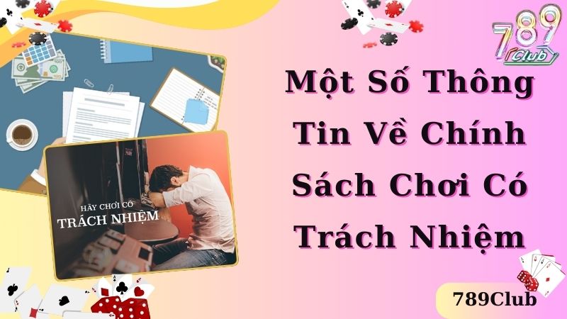 Một số thông tin cơ bản về chính sách chơi có trách nhiệm 789Club