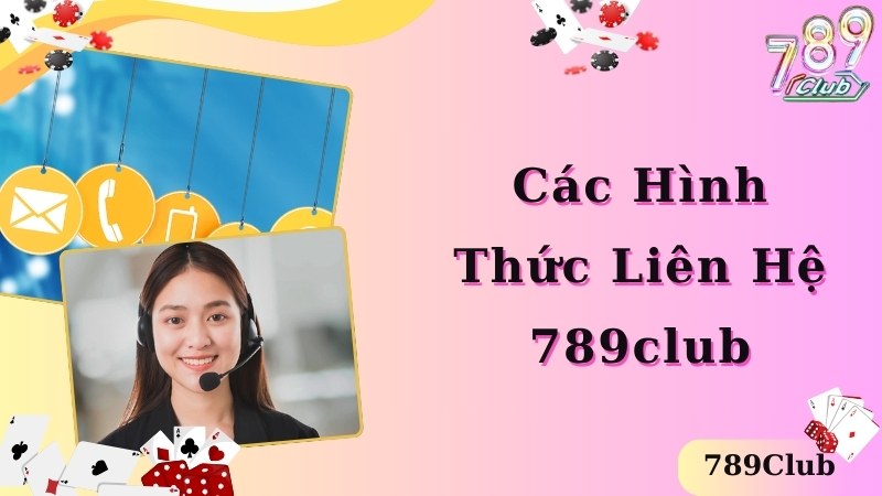 Đa dạng các hình thức liên hệ 789club chuyên nghiệp, tiện lợi