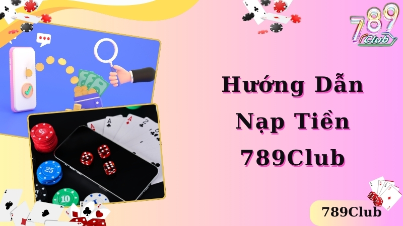 Hướng dẫn các phương pháp nạp tiền 789club nhanh chuẩn nhất 2024