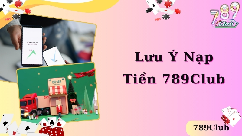 Lưu ý cơ bản khi nạp tiền 789club tân thủ cần biết