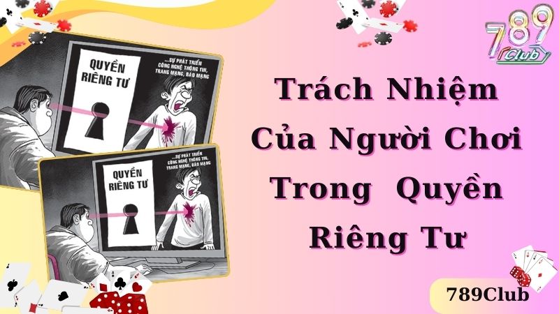 Trách nhiệm của hội viên trong chính sách quyền riêng tư tại 789Club