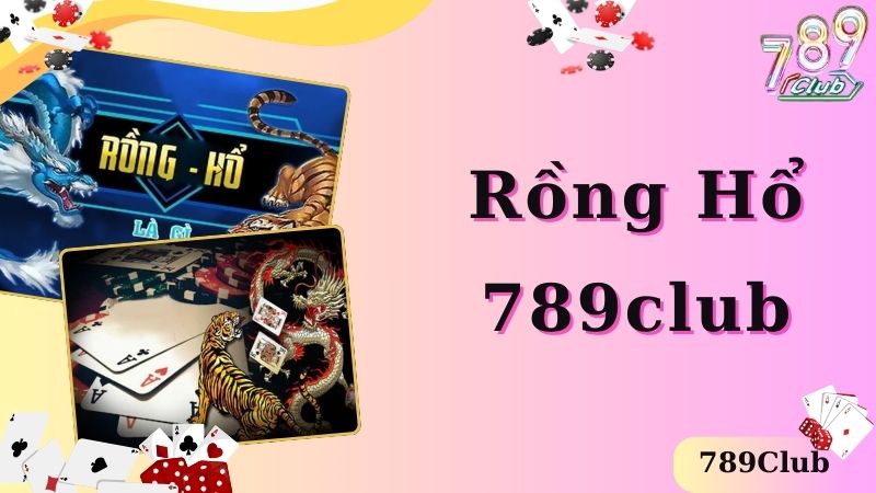 Tựa Game Rồng Hổ 789Club - Trải Nghiệm Game Cá cược đỉnh cao