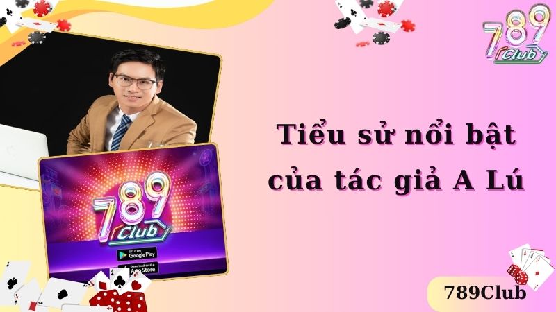 Tiểu sử nổi bật của tác giả A Lú