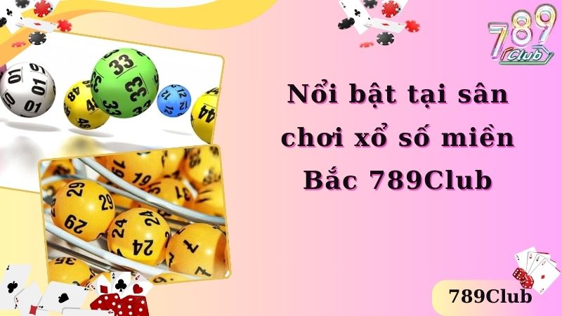 Nổi bật tại sân chơi xổ số miền Bắc 789Club