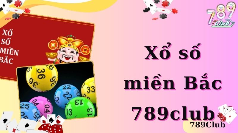 Cá Cược Xổ Số Miền Bắc 789Club - Nhận Thưởng Cực Chất