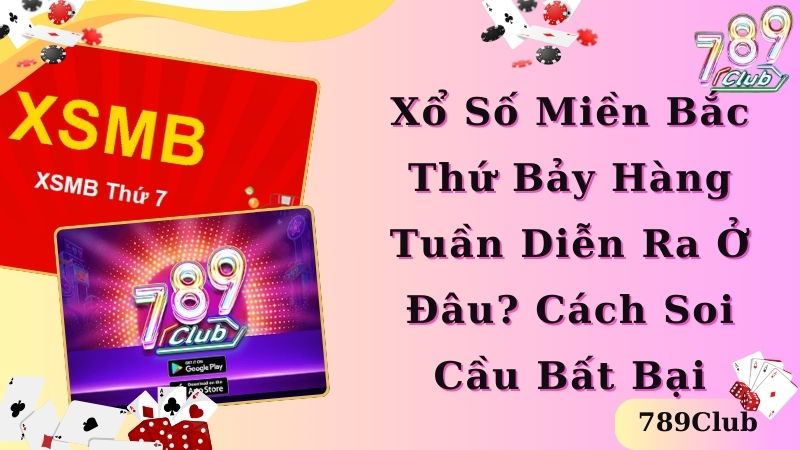 Xổ Số Miền Bắc Thứ Bảy Hàng Tuần Diễn Ra Ở Đâu? Cách Soi Cầu Bất Bại