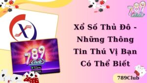 Xổ Số Thủ Đô - Những Thông Tin Thú Vị Bạn Có Thể Biết