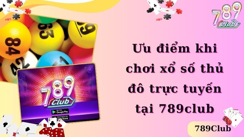 Ưu điểm khi chơi xổ số thủ đô trực tuyến tại 789club